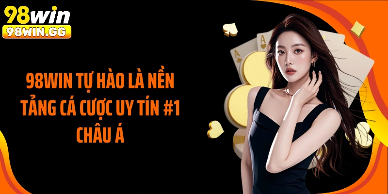 98WIN tự hào là nền tảng cá cược uy tín #1 châu Á