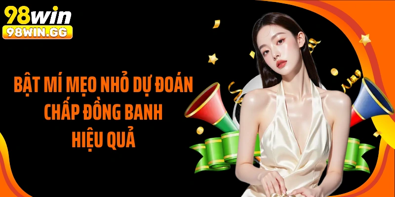 Bật mí mẹo nhỏ dự đoán chấp đồng banh hiệu quả