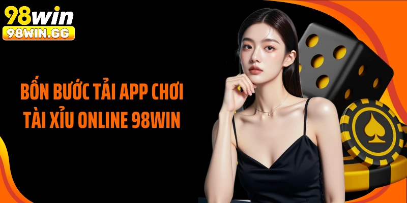 Bốn bước tải app chơi tài xỉu online 98Win