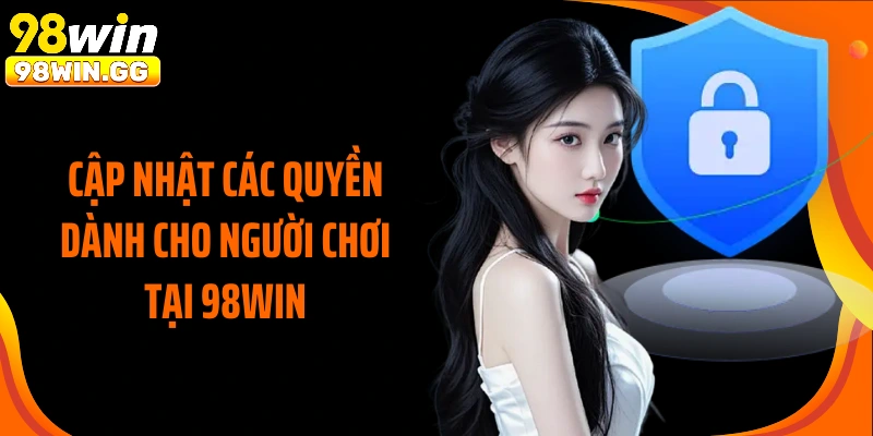 Cập nhật các quyền dành cho người chơi tại 98Win