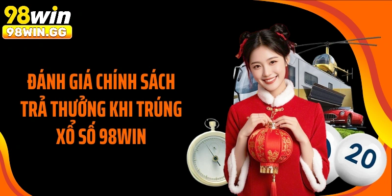 Đánh giá chính sách trả thưởng khi trúng xổ số 98WIN