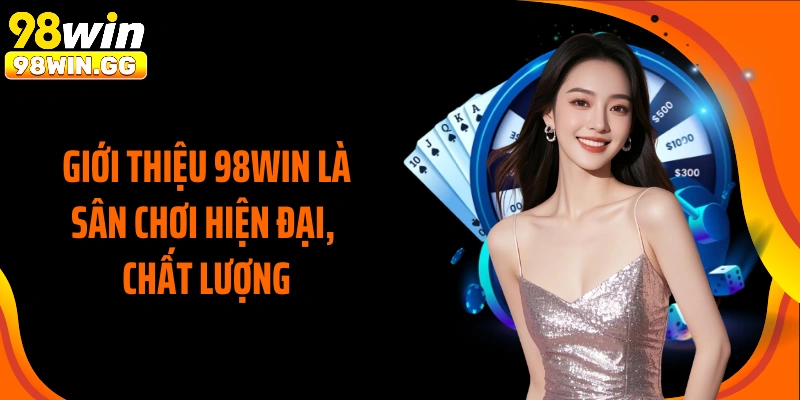 Giới thiệu 98WIN là sân chơi hiện đại, chất lượng