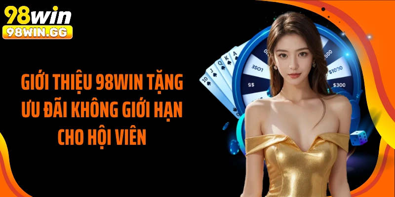 Giới thiệu 98WIN tặng ưu đãi không giới hạn cho hội viên