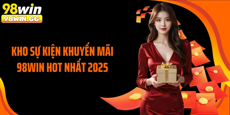 Kho sự kiện khuyến mãi 98Win hot nhất 2025