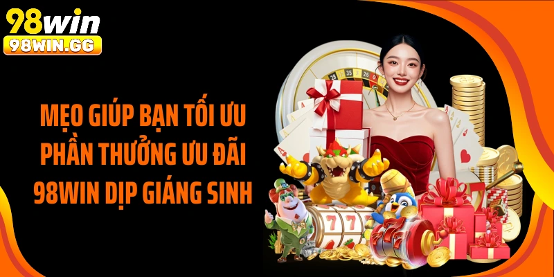 Mẹo giúp bạn tối ưu phần thưởng ưu đãi 98WIN dịp Giáng sinh