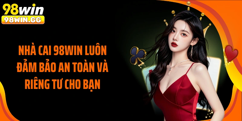 Nhà cái 98WIN luôn đảm bảo an toàn và riêng tư cho bạn