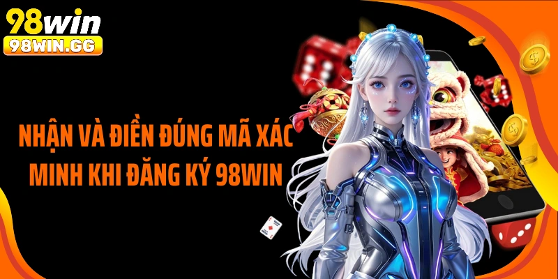 Nhận và điền đúng mã xác minh khi đăng ký 98WIN