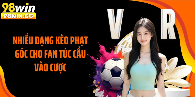 Nhiều dạng kèo phạt góc cho fan túc cầu vào cược