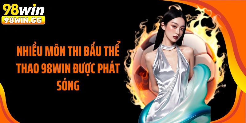 Nhiều môn thi đấu thể thao 98WIN được phát sóng