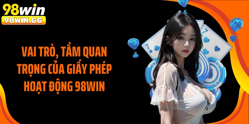 Vai trò, tầm quan trọng của giấy phép hoạt động 98WIN