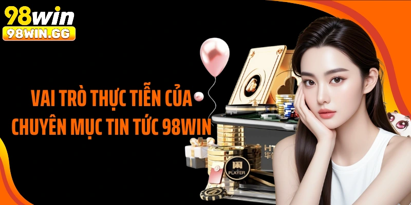 Vai trò thực tiễn của chuyên mục tin tức 98WIN